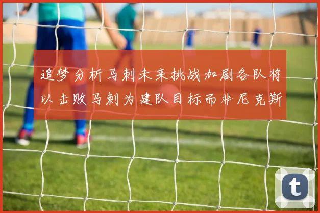 追梦分析马刺未来挑战加剧各队将以击败马刺为建队目标而非尼克斯