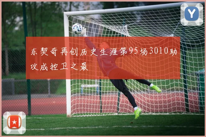 东契奇再创历史生涯第95场3010助攻成控卫之最