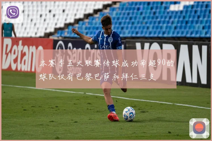本赛季五大联赛传球成功率超90的球队仅有巴黎巴萨和拜仁三支
